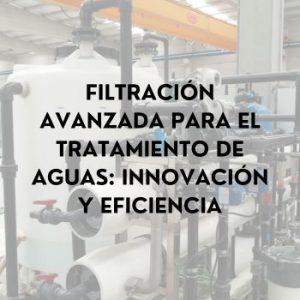 Filtración Avanzada para el Tratamiento de Aguas