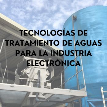 Tecnologías de Tratamiento de Aguas para la Industria Electrónica